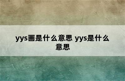 yys画是什么意思 yys是什么意思